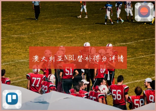 澳大利亚NBL替补得分详情
